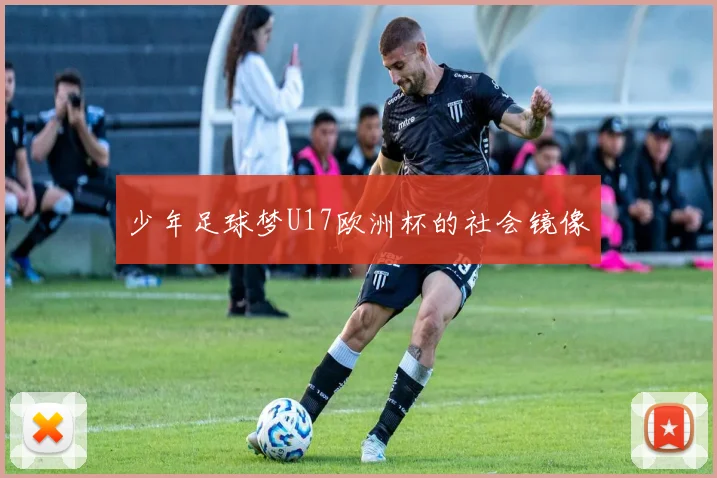 少年足球梦U17欧洲杯的社会镜像