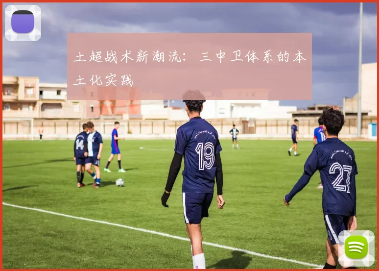 土超战术新潮流：三中卫体系的本土化实践