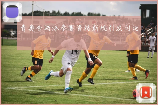 青奥会游泳参赛资格新规引发讨论