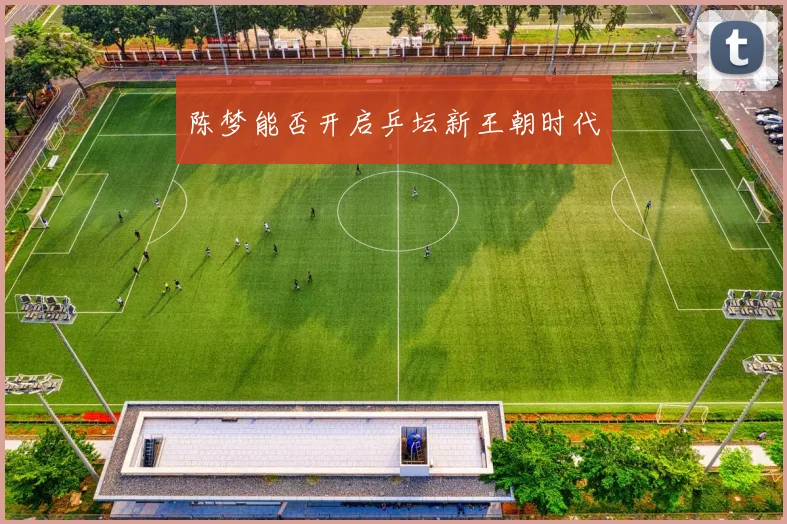 陈梦能否开启乒坛新王朝时代