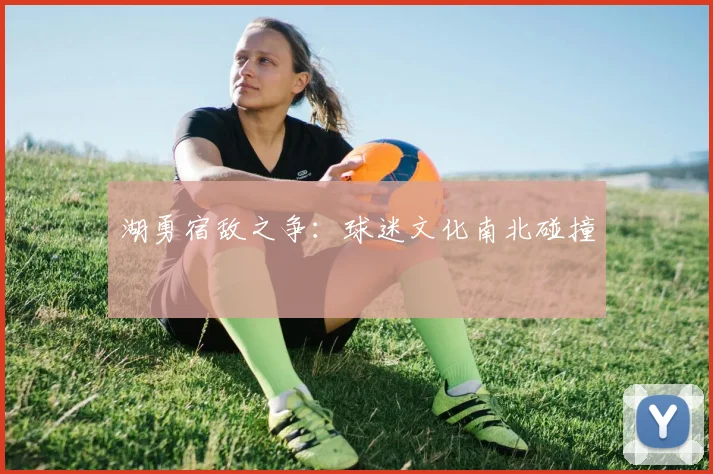 湖勇宿敌之争：球迷文化南北碰撞